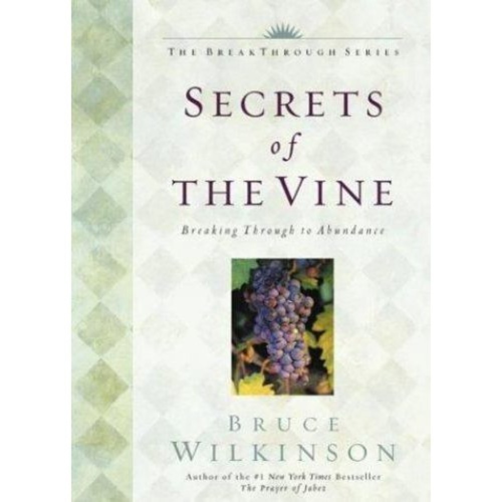 Secrets of the Vine : Breaking Through to Abundance by Bruce Wilkinson and David
